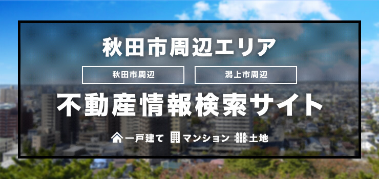 秋田市周辺エリアの不動産情報検索サイト